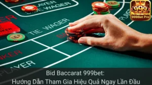 Bid Baccarat 999bet: Hướng Dẫn Tham Gia Hiệu Quả Ngay Lần Đầu