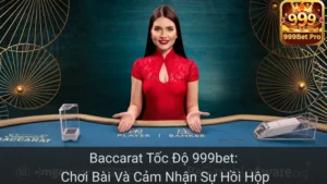 Baccarat Tốc Độ 999bet: Chơi Bài Và Cảm Nhận Sự Hồi Hộp