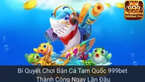 Bí Quyết Chơi Bắn Cá Tam Quốc 999bet Thành Công Ngay Lần Đầu