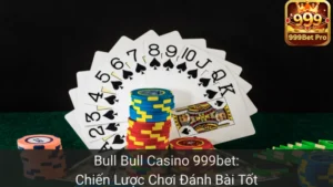 Bull Bull Casino 999bet: Chiến Lược Chơi Đánh Bài Tốt