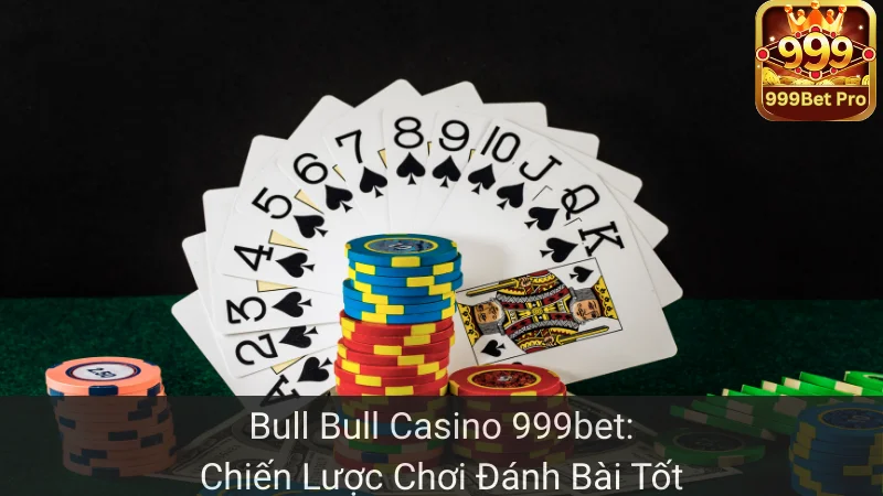 Bull Bull Casino 999bet: Chiến Lược Chơi Đánh Bài Tốt