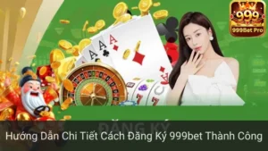 Hướng Dẫn Chi Tiết Cách Đăng Ký 999bet Thành Công