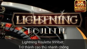 Lightning Roulette 999bet: Trở Thành Cao Thủ Nhanh Chóng