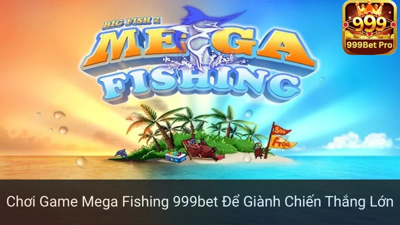 Chơi Game Mega Fishing 999bet Để Giành Chiến Thắng Lớn