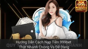 Hướng Dẫn Cách Nạp Tiền 999bet Thật Nhanh Chóng Và Dễ Dàng