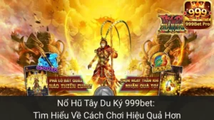 Nổ Hũ Tây Du Ký 999bet: Tìm Hiểu Về Cách Chơi Hiệu Quả Hơn