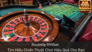 Roulette 999bet: Tìm Hiểu Chiến Thuật Chơi Hiệu Quả Cho Bạn