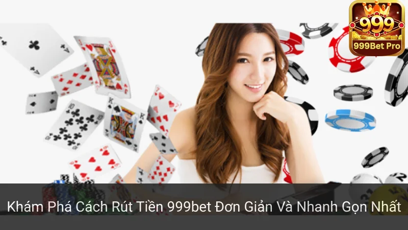 Khám Phá Cách Rút Tiền 999bet Đơn Giản Và Nhanh Gọn Nhất