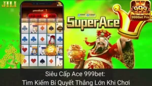 Siêu Cấp Ace 999bet: Tìm Kiếm Bí Quyết Thắng Lớn Khi Chơi