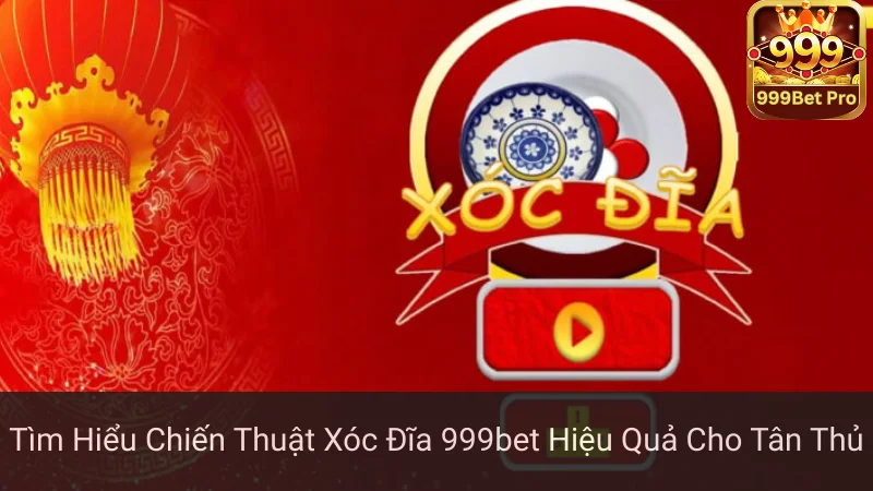 Tìm Hiểu Chiến Thuật Xóc Đĩa 999bet Hiệu Quả Cho Tân Thủ